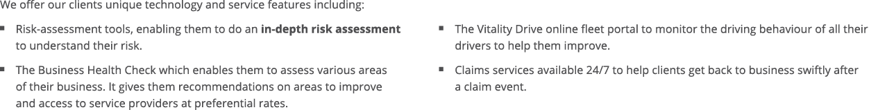 We offer our clients unique technology and service features including:    Risk-assessment tools, enabling them to do    