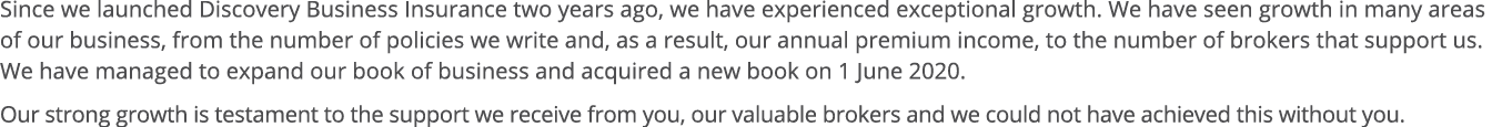 Since we launched Discovery Business Insurance two years ago, we have experienced exceptional growth  We have seen gr   