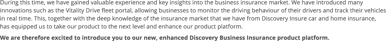 During this time, we have gained valuable experience and key insights into the business insurance market  We have int   