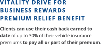 Vitality Drive for Business rewards Premium Relief benefit Clients can use their cash back earned to date of up to 30   