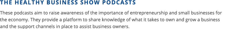 The Healthy Business Show podcasts These podcasts aim to raise awareness of the importance of entrepreneurship and sm   