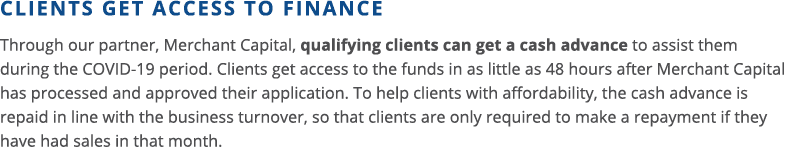 CLIENTS GET ACCESS TO FINANCE Through our partner, Merchant Capital, qualifying clients can get a cash advance to ass   