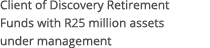 Client of Discovery Retirement Funds with R25 million assets under management