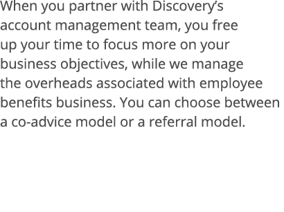 When you partner with Discovery s account management team, you free up your time to focus more on your business objec   