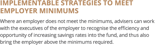 IMPLEMENTABLE STRATEGIES TO MEET employer MINIMUMS Where an employer does not meet the minimums, advisers can work wi   