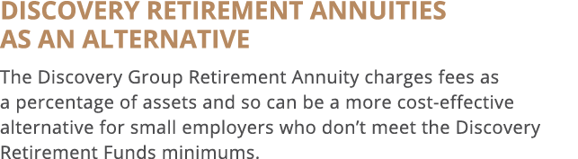 Discovery retirement annuities as an alternative The Discovery Group Retirement Annuity charges fees as a percentage    