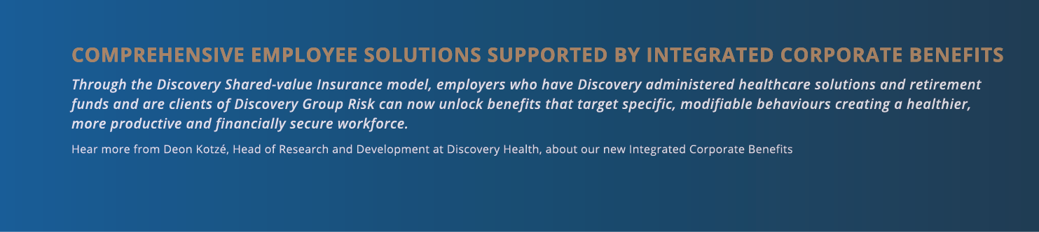 COMPREHENSIVE EMPLOYEE SOLUTIONS SUPPORTED BY Integrated Corporate BENEFITS Through the Discovery Shared-value Insura   