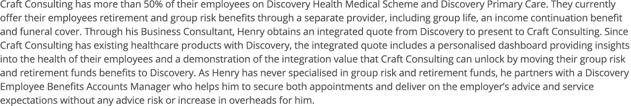 Craft Consulting has more than 50% of their employees on Discovery Health Medical Scheme and Discovery Primary Care     