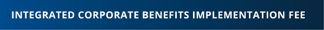 Integrated Corporate Benefits implementation fee 