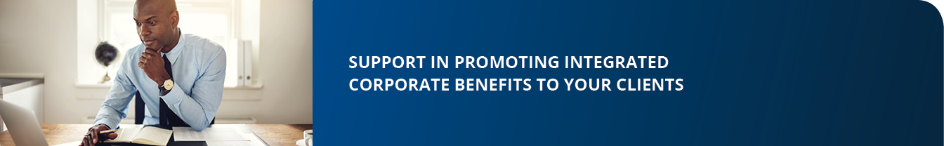 Support in promoting Integrated Corporate Benefits to your client