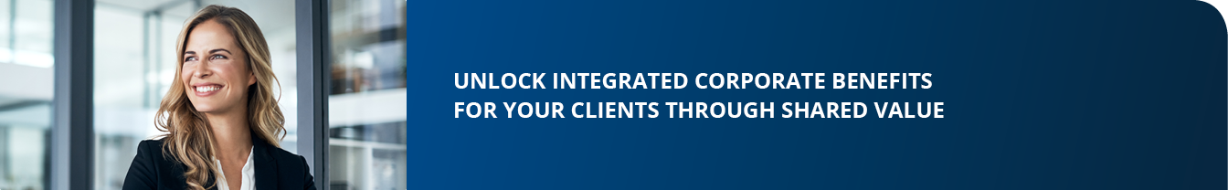 Unlock Integrated Corporate Benefits for your clients through shared value
