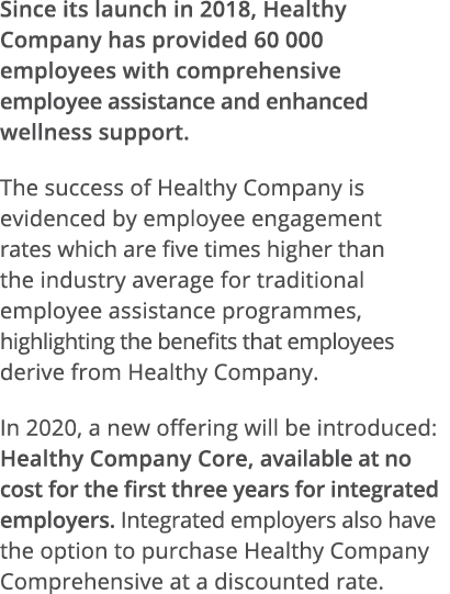 Since its launch in 2018, Healthy Company has provided 60 000 employees with comprehensive employee assistance and en   