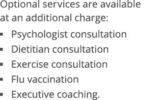 Optional services are available at an additional charge:  Psychologist consultation  Dietitian consultation  Exercise   