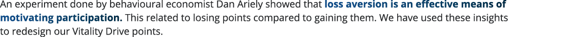 An experiment done by behavioural economist Dan Ariely showed that loss aversion is an effective means of motivating    
