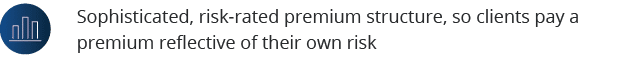 Sophisticated, risk-rated premium structure, so clients pay a premium reflective of their own ris