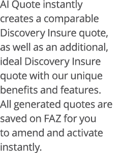 AI Quote instantly creates a comparable Discovery Insure quote, as well as an additional, ideal Discovery Insure quot   