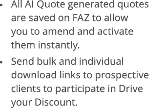   All AI Quote generated quotes are saved on FAZ to allow you to amend and activate them instantly    Send bulk and i   