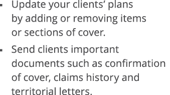   Update your clients  plans by adding or removing items or sections of cover    Send clients important documents suc   