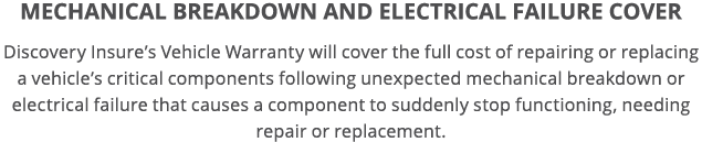 Mechanical breakdown and electrical failure cover Discovery Insure s Vehicle Warranty will cover the full cost of rep   