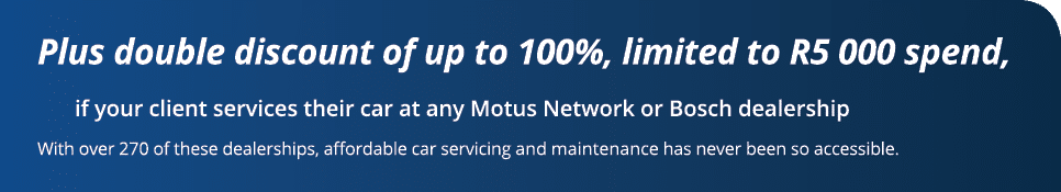 Plus double discount of up to 100%, limited to R5 000 spend, if your client services their car at any Motus Network o   