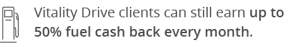 Vitality Drive clients can still earn up to 50% fuel cash back every month