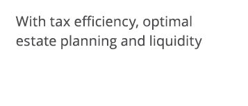 With tax efficiency, optimal estate planning and liquidity 