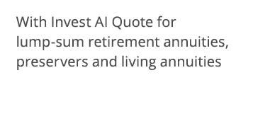With Invest AI Quote for lump-sum retirement annuities, preservers and living annuities