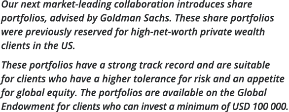 Our next market-leading collaboration introduces share portfolios, advised by Goldman Sachs  These share portfolios w   