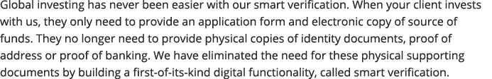 Global investing has never been easier with our smart verification  When your client invests with us, they only need    
