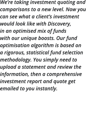 We re taking investment quoting and comparisons to a new level  Now you can see what a client s investment would look   