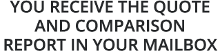 You receive the quote and comparison report In your mailbox