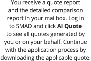 You receive a quote report and the detailed comparison report in your mailbox  Log in to SMAD and click AI Quote to s   