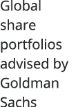  Global share portfolios advised by Goldman Sachs
