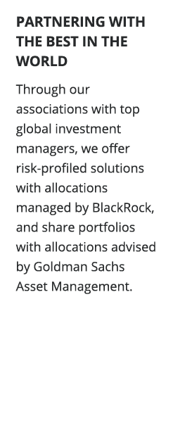 PARTNERING WITH THE BEST IN THE WORLD Through our associations with top global investment managers, we offer risk-pro   