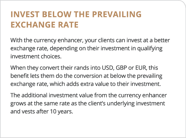 Invest below the prevailing exchange rate With the currency enhancer, your clients can invest at a better exchange ra   