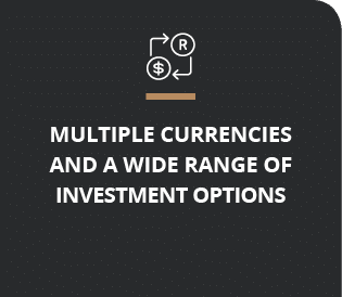 Multiple currencies and A wide RANGE of investment OPTION